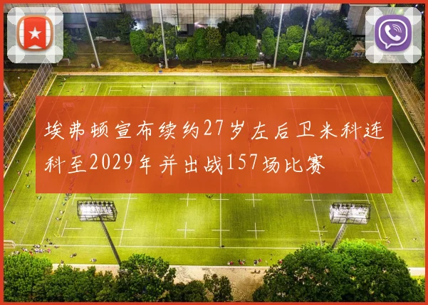 埃弗顿宣布续约27岁左后卫米科连科至2029年并出战157场比赛